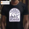 I M No Taxidermist But I Ll Stuff Her Beaver T Shirt