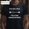 I M Not A Line I M A Tiny Neural Network T Shirt