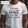 I M Not Gay But My Boyfriend Is Glb T Shirt