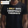 I Only Date Conspiracy Theorists T Shirs T Shirt