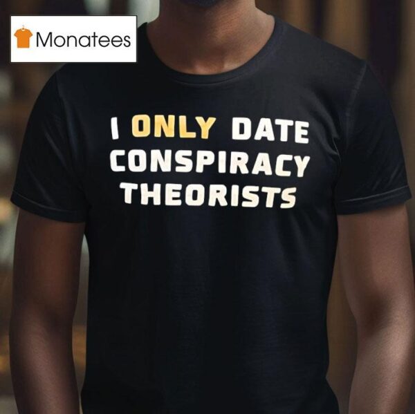 I Only Date Conspiracy Theorists T Shirs T Shirt