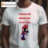 I Paused My Mario Rar To Be Here T Shirt