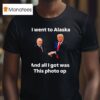 I Went To Alaska Got Was This Photo Trump Putin T Shirt