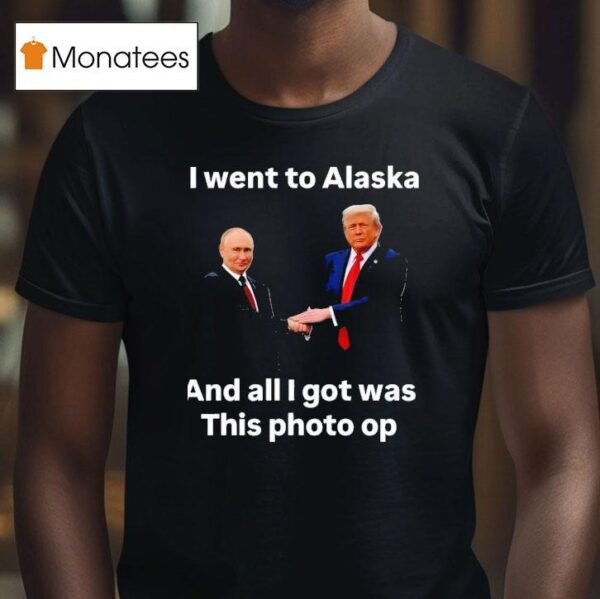 I Went To Alaska Got Was This Photo Trump Putin T Shirt