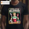 If We Eat Just One Billionaire The Rest Will Fall In Line T Shirt