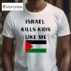 Israel Kills Kids Like Me Palestine T Shirt