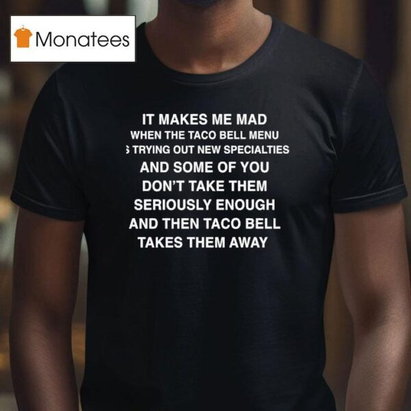 It Makes Me Mad When The Taco Bell Menu Is Trying Out New Specialties T Shirt