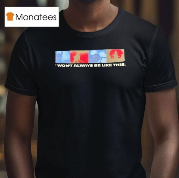It Won T Always Be Like This Graphic T Shirt