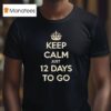 Keep Calm Just Days To Go T Shirt