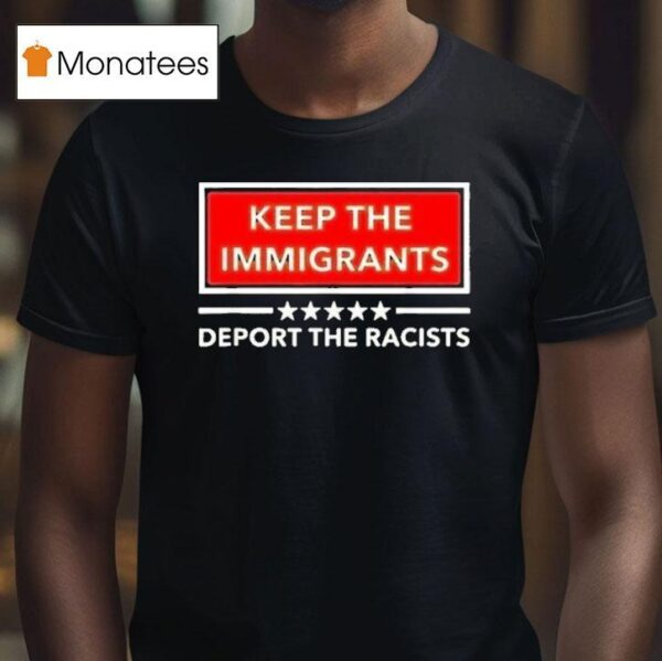 Keep The Immigrants Deport The Racists T Shirt