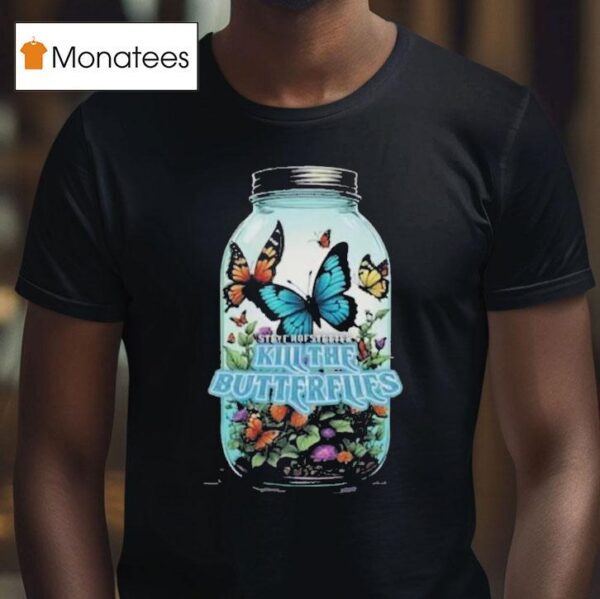 Kill The Butterflies Steve Hofstetter T Shirt