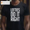 Lefties Do It Righ T Shirt