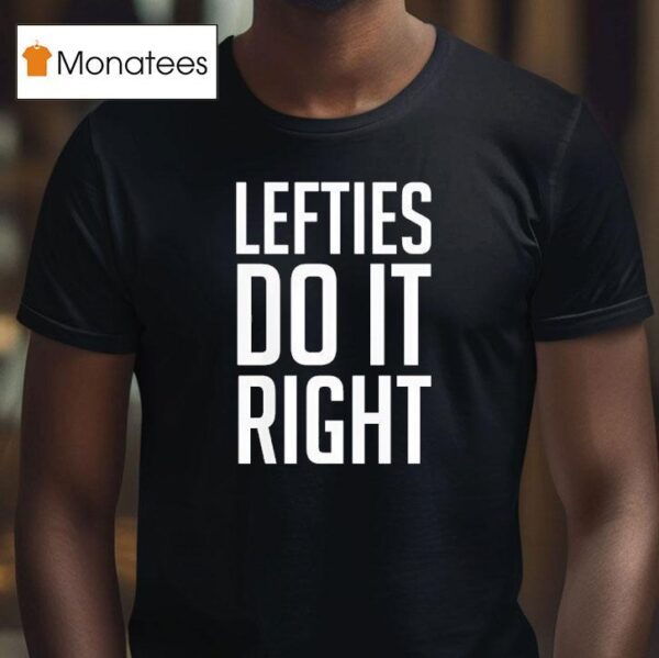 Lefties Do It Righ T Shirt