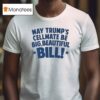May Trump S Cellmate Be Big Beautiful Bill T Shirt