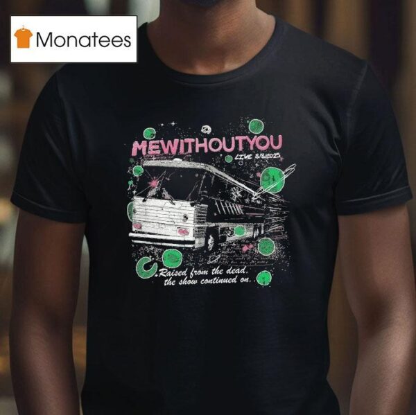 Mewithoutyou Live Again Raised From The Dead The Show Continued On T Shirt
