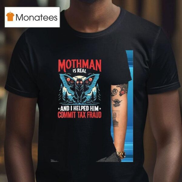 Mothman Is Real And I Helped Him Commit Tax Fraud T Shirt