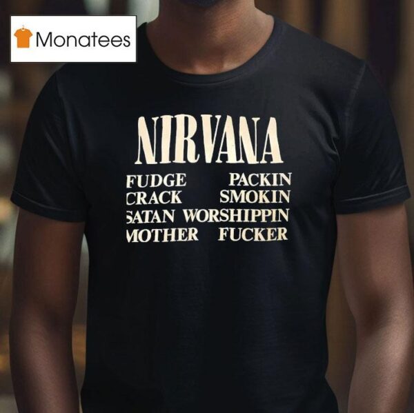 Nirvana Fudge Packin Crack Smokin Satan Worshippin Mother Fcker T Shirt