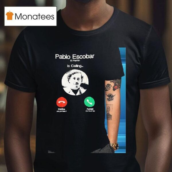 Pablo Escobar El Patron Is Calling T Shirt