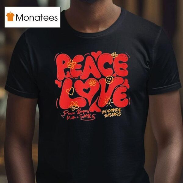 Peace And Love Peace Begins With A Smile Beautiful Bastard T Shirt