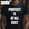 Protect Ye At All Cos T Shirt
