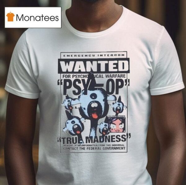 Psy Op True Madness Emergency Intercom Wanted Contact The Federal Governmen T Shirt