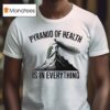 Pyramid Of Health Is In Everything T Shirt