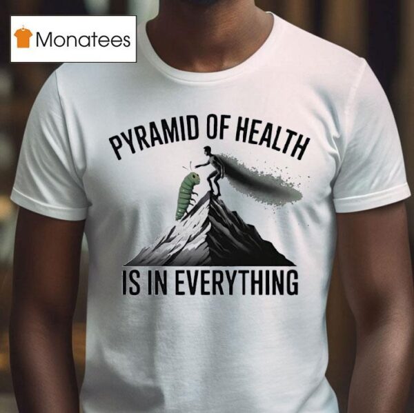 Pyramid Of Health Is In Everything T Shirt