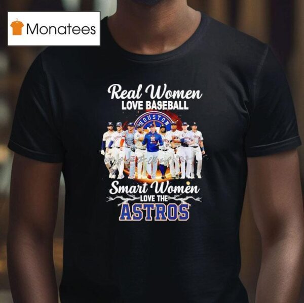 Real Women Love Baseball Smart Women Love The Houston Astros Signature T Shirt