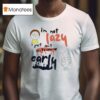 Rick And Morty I M Not Lazy I Just Don T Like To Wake Up Early T Shirt