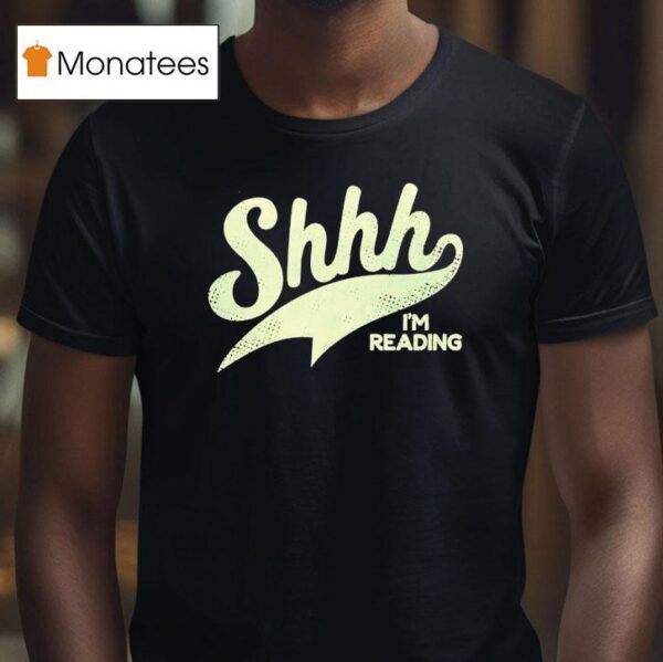 Shhh I M Reading T Shirt