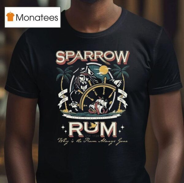 Sparrow Rum Drink Up Me Hearties Why In The Rum Always Gone Est T Shirt