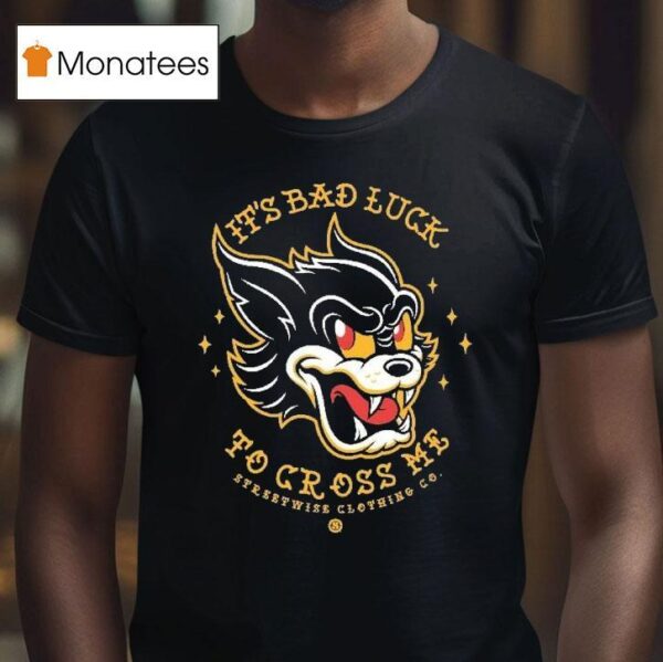 Streetwise It S Bad Luck To Cross Me Lives T Shirt