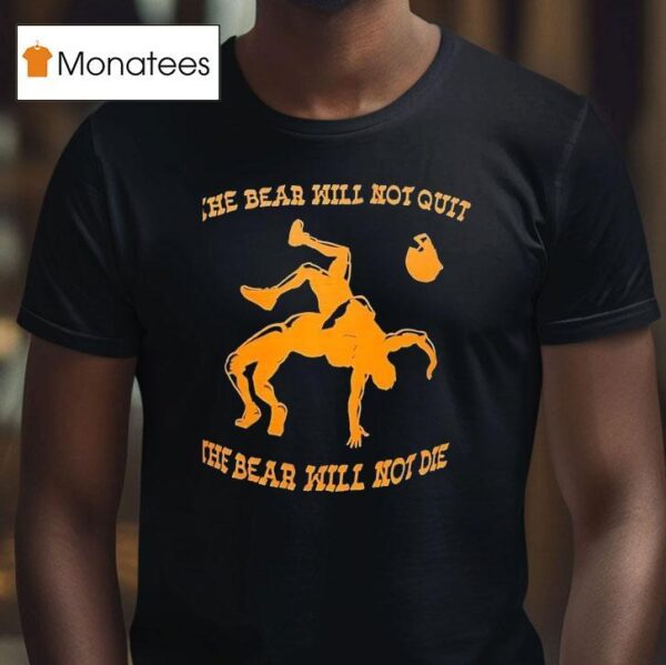 The Bear Will Not Quit The Bear Will Not Die T Shirt