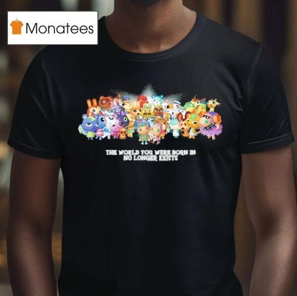 The World You Were Born In No Longer Exists Characters T Shirt