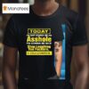 Today I M Not Gonna Be An Asshole I M Gonna Be Nice Stop Laughing You Fckers It Could Happen T Shirt
