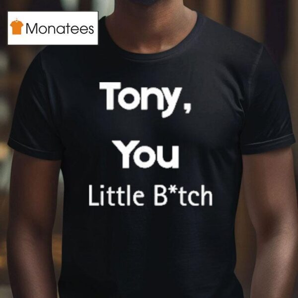 Tony You Little Bitch T Shirt