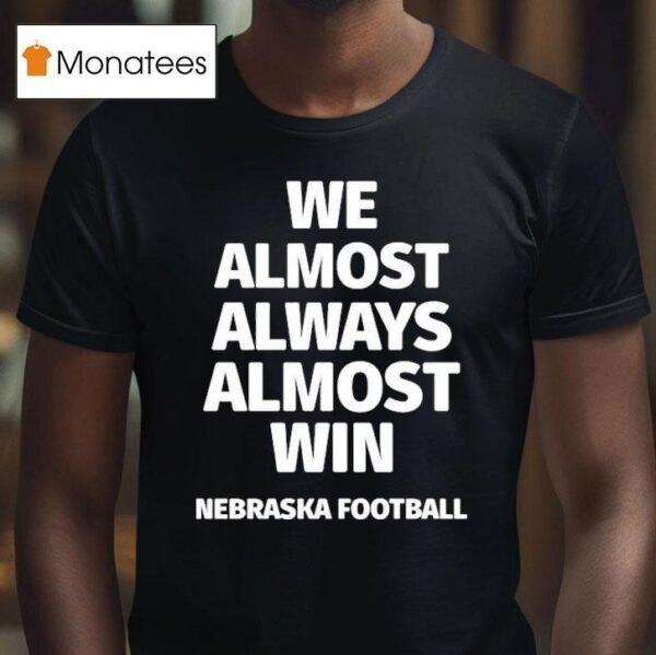 We Almost Always Almost Win Nebraska Cornhuskers Football T Shirt
