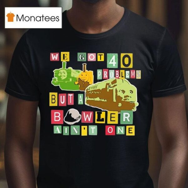 We Got Problems But A Bowler Ain T One T Shirs T Shirt