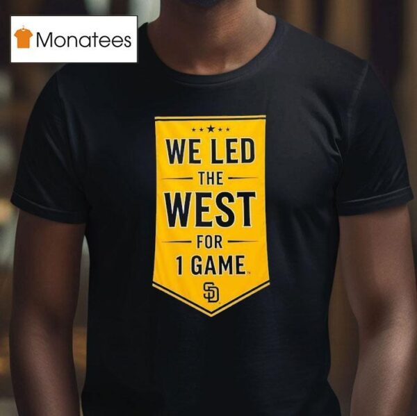 We Led The West For Game San Diego Padres T Shirt