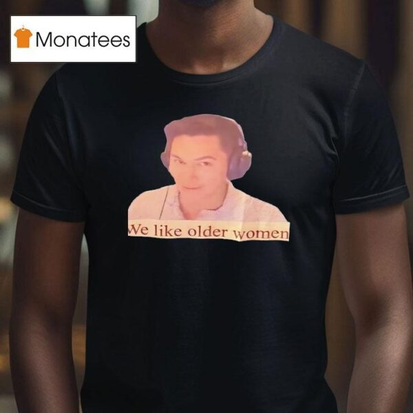 We Like Older Women T Shirt