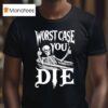 Worst Case You Die Skeleton T Shirt