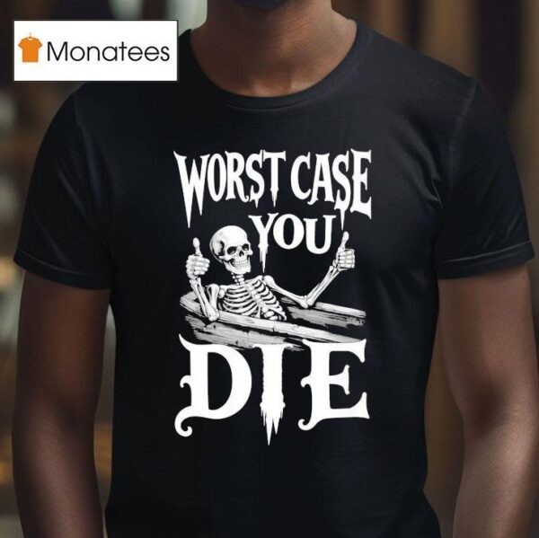 Worst Case You Die Skeleton T Shirt