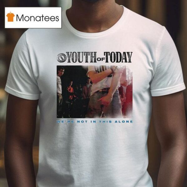 Youth Of Today We Re Not In This Alone T Shirt