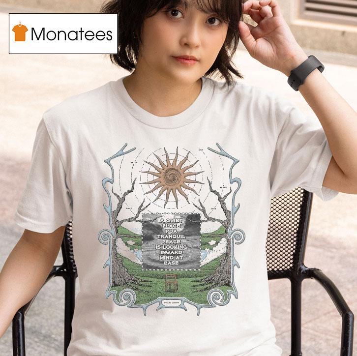  A Quiet Place For Tranquil Peace Is Looking Inward Mind At Ease Awake Happy T Shirt