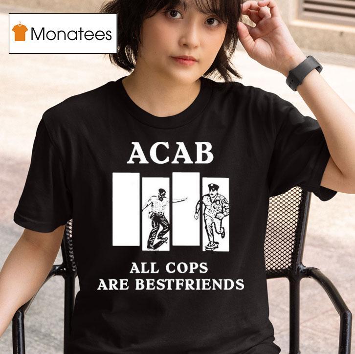 Acab All Cops Are Bestfriends T Shirt
