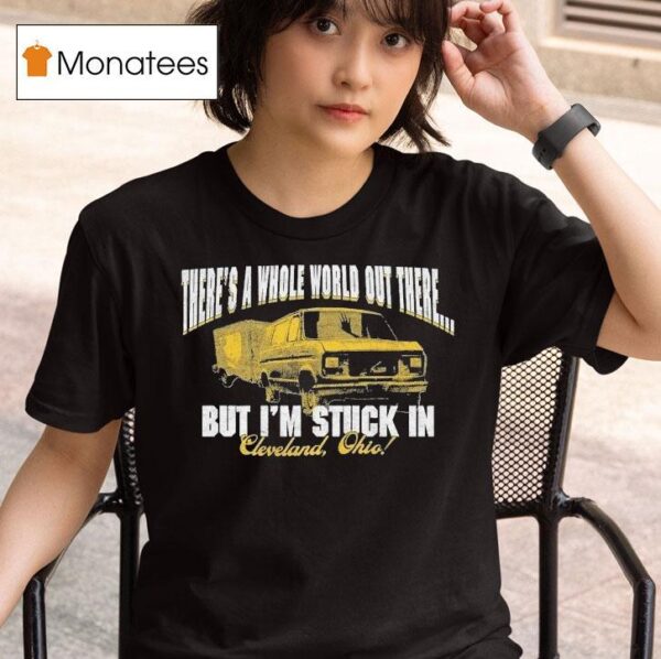 Arm S Length There S A Whole World Out There But I M Stuck In Cleveland Ohio T Shirt