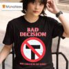 Bad Decision How Could He Be Any Worse T Shirt