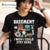 Basement I Wish I Could Stay Here Pug T Shirt