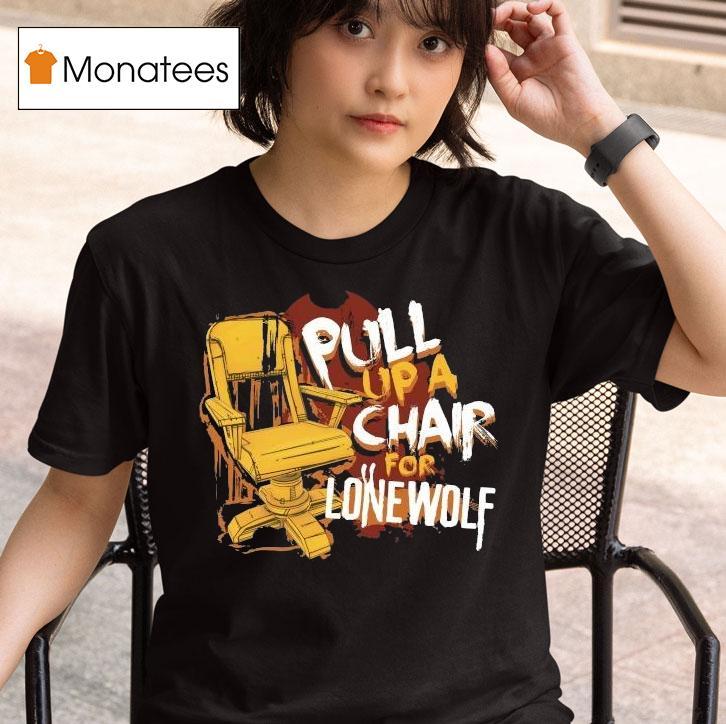  Bendy Pull Up A Chair For Lone Wolf Chair T Shirt