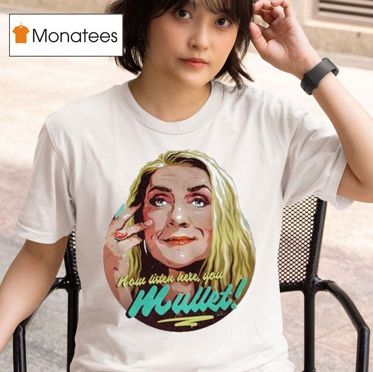  Bernadette Bassenger Now Listen Here You Mulle T Shirt